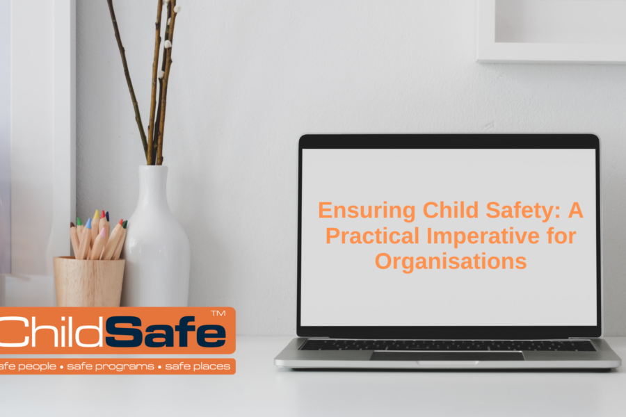 Ensuring Child Safety: A Practical Imperative for Organisations